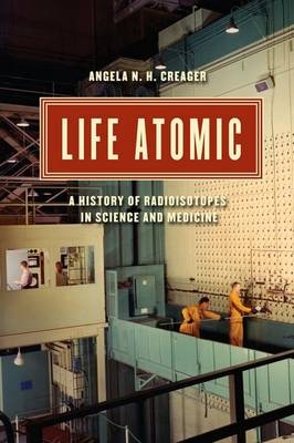 Life Atomic -  Creager Angela N. H. Creager