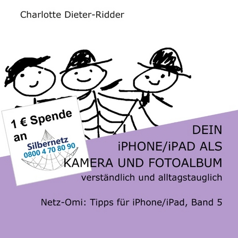 Dein iPhone/iPad als Kamera und Fotoalbum -verständlich und alltagstauglich - Charlotte Dieter-Ridder