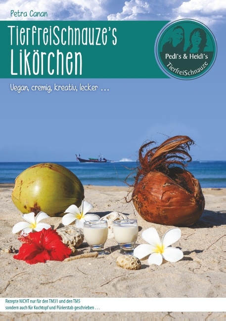 TierfreiSchnauze's Likörchen ... Vegan, cremig, kreativ, lecker ... - Petra Canan