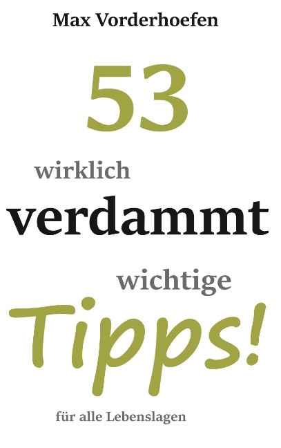 53 wirklich verdammt wichtige Tipps! für alle Lebenslagen - Max Vorderhoefen