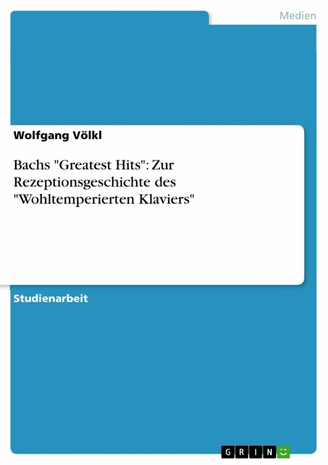 Bachs "Greatest Hits": Zur Rezeptionsgeschichte des "Wohltemperierten Klaviers" - Wolfgang Völkl