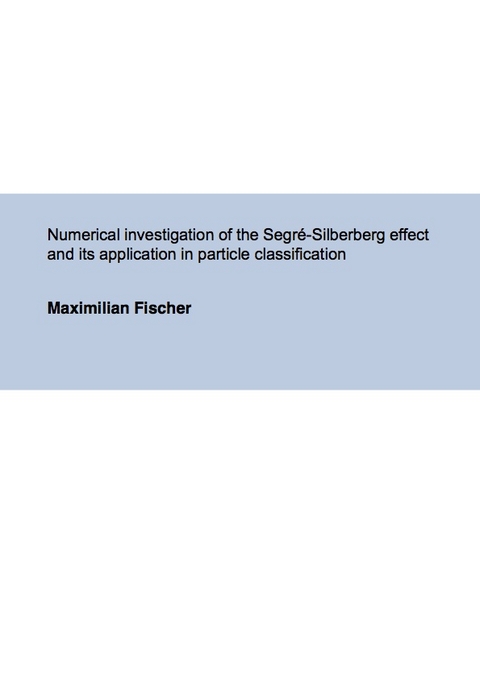 Numerical investigation of the Segré-Silberberg effect and its application in particle classification - Maximilian Fischer