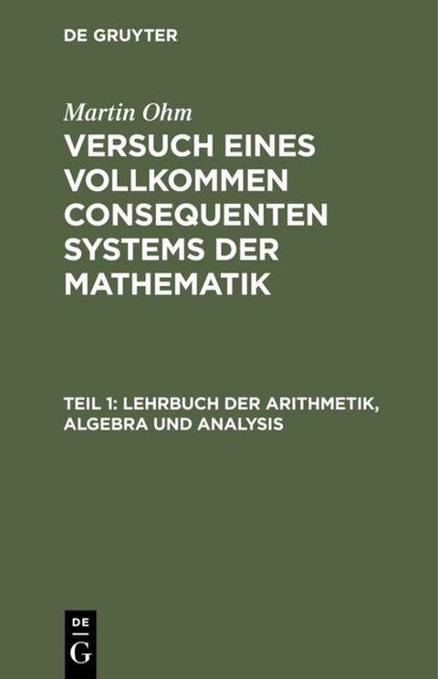 Martin Ohm: Versuch eines vollkommen consequenten Systems der Mathematik / Lehrbuch der Arithmetik, Algebra und Analysis - Martin Ohm