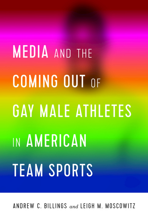 Media and the Coming Out of Gay Male Athletes in American Team Sports - Andrew Billings, Leigh Moscowitz