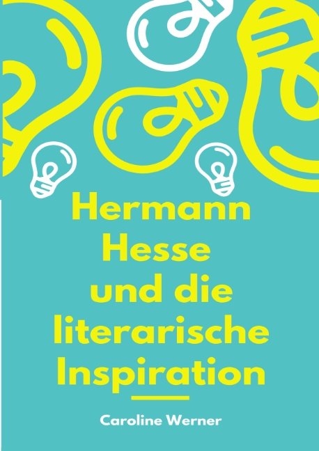 Hermann Hesse und die literarische Inspiration - Caroline Werner