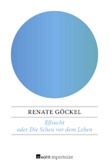 Eßsucht oder Die Scheu vor dem Leben - Renate Göckel