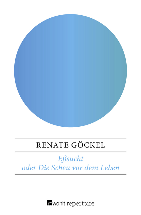 Eßsucht oder Die Scheu vor dem Leben - Renate Göckel