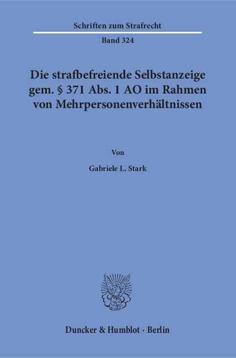 Die strafbefreiende Selbstanzeige gem. § 371 Abs. 1 AO im Rahmen von Mehrpersonenverhältnissen. - Gabriele L. Stark