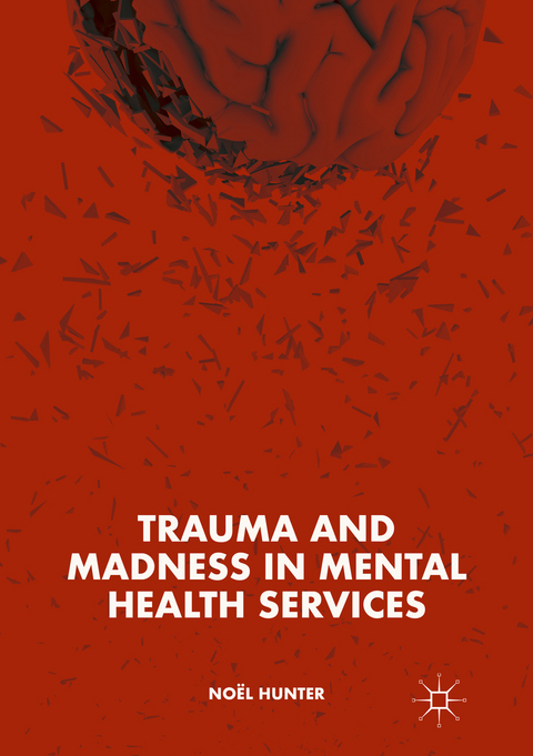 Trauma and Madness in Mental Health Services - Noël Hunter