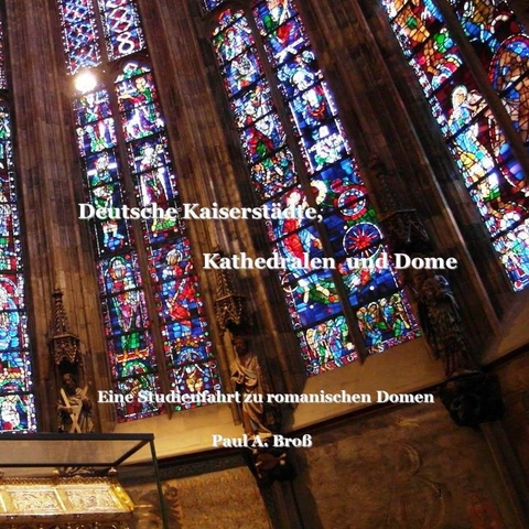 Deutsche Kaiserstädte, Kathedralen und Dome - Paul A. Broß