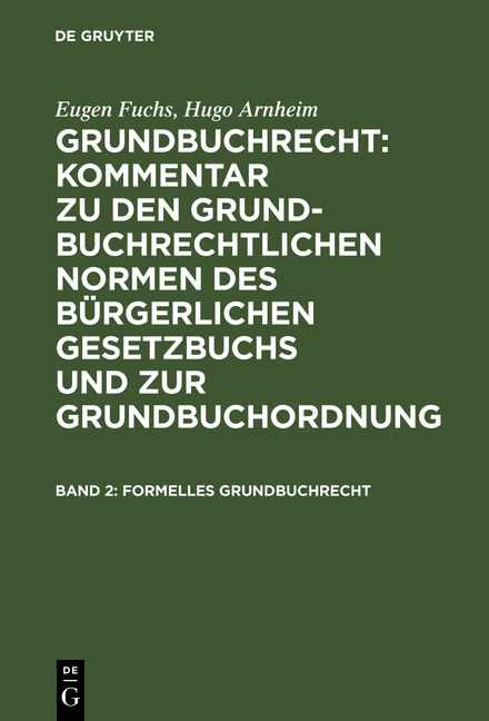 Eugen Fuchs; Hugo Arnheim: Grundbuchrecht: Kommentar zu den grundbuchrechtlichen... / Formelles Grundbuchrecht - Eugen Fuchs, Hugo Arnheim