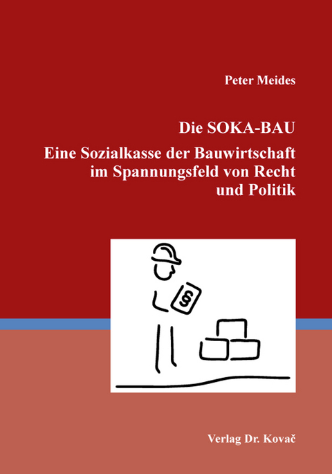 Die SOKA-BAU Eine Sozialkasse der Bauwirtschaft im Spannungsfeld von Recht und Politik - Peter Meides