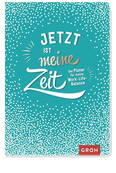 Jetzt ist meine Zeit - Der Planer für meine Work-Life-Balance -  GROH Verlag