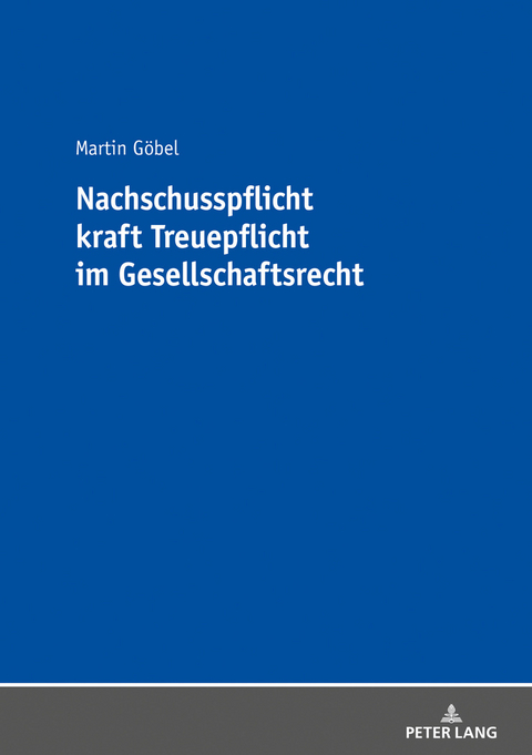 Nachschusspflicht kraft Treuepflicht im Gesellschaftsrecht - Martin Göbel