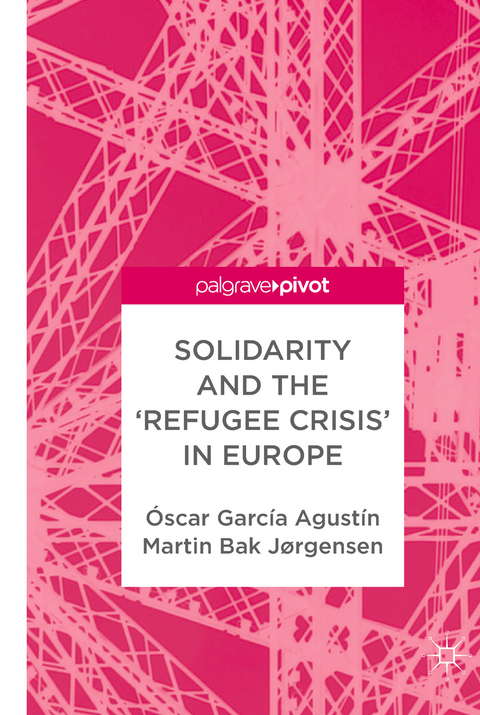Solidarity and the 'Refugee Crisis' in Europe - Óscar García Agustín, Martin Bak Jørgensen