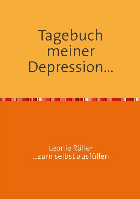 Tagebuch meiner Depression... - Leonie Rüller