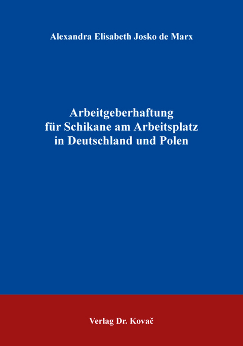 Arbeitgeberhaftung für Schikane am Arbeitsplatz in Deutschland und Polen - Alexandra Elisabeth Josko de Marx