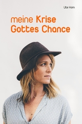 Meine Krise - Gottes Chance - Horn, Ute