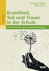 Krankheit, Tod und Trauer in der Schule - Kornelia Weber, Peter Wirtz