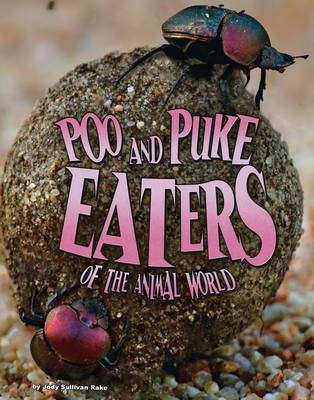 Poo and Puke Eaters of the Animal World -  Jody S. Rake