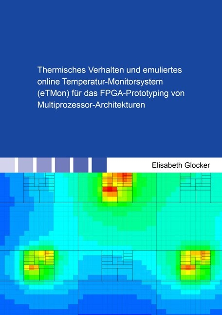 Thermisches Verhalten und emuliertes online Temperatur-Monitorsystem (eTMon) für das FPGA-Prototyping von Multiprozessor-Architekturen - Elisabeth Glocker