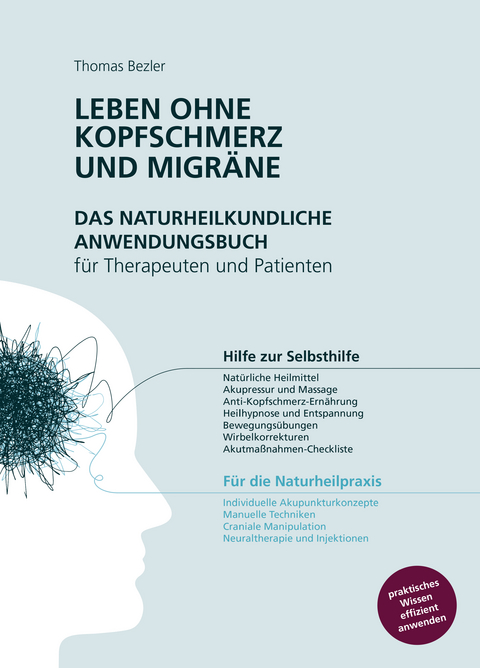 Leben ohne Kopfschmerz und Migräne - Das naturheilkundliche Anwendungsbuch für Therapeuten und Patienten - Thomas Bezler