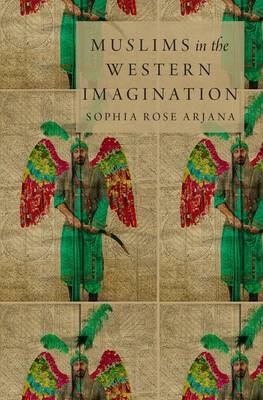 Muslims in the Western Imagination -  Sophia Rose Arjana