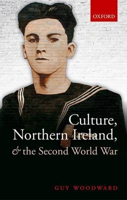 Culture, Northern Ireland, and the Second World War -  Guy Woodward