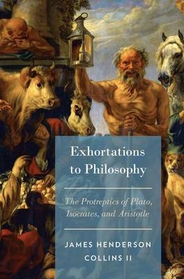 Exhortations to Philosophy -  James Henderson Collins II