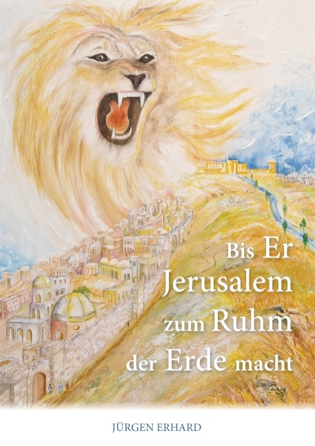 Bis Er Jerusalem zum Ruhm der Erde macht - Jürgen Erhard