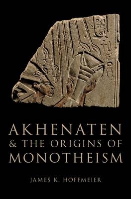 Akhenaten and the Origins of Monotheism -  James K. Hoffmeier