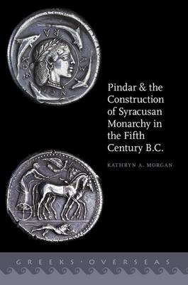 Pindar and the Construction of Syracusan Monarchy in the Fifth Century B.C. -  Kathryn A. Morgan