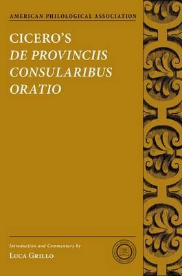 Cicero's De Provinciis Consularibus Oratio -  Luca Grillo