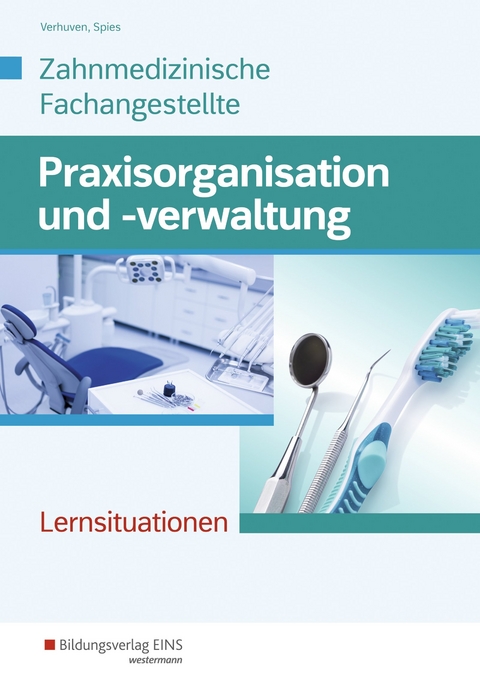 Praxisorganisation und -verwaltung / Praxisorganisation und -verwaltung für Zahnmedizinische Fachangestellte - Marina Spies, Johannes Verhuven