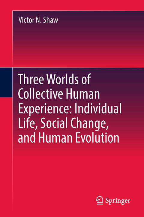 Three Worlds of Collective Human Experience: Individual Life, Social Change, and Human Evolution - Victor N. Shaw