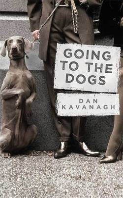 Going to the Dogs -  Dan Kavanagh