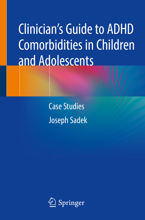 Clinician’s Guide to ADHD Comorbidities in Children and Adolescents - Joseph Sadek