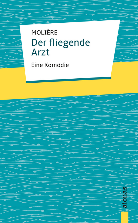 Der fliegende Arzt. Molière: Eine Komödie - Jean-Baptiste Molière