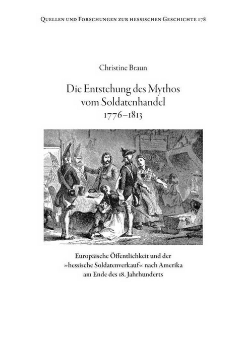 Die Entstehung des Mythos vom Soldatenhandel 1776-1813 - Christine Braun