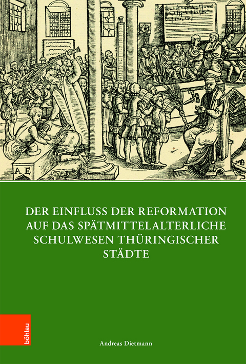 Der Einfluss der Reformation auf das spätmittelalterliche Schulwesen in Thüringen (1300–1600) - Andreas Dietmann