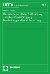 Die urheberrechtliche Drittnutzung zwischen Vervielfältigung, Bearbeitung und freier Benutzung - Mariella Gabler