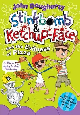 Stinkbomb and Ketchup-Face and the Evilness of Pizza -  John Dougherty