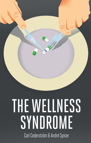 Wellness Syndrome -  Andre Spicer,  Carl Cederstr m