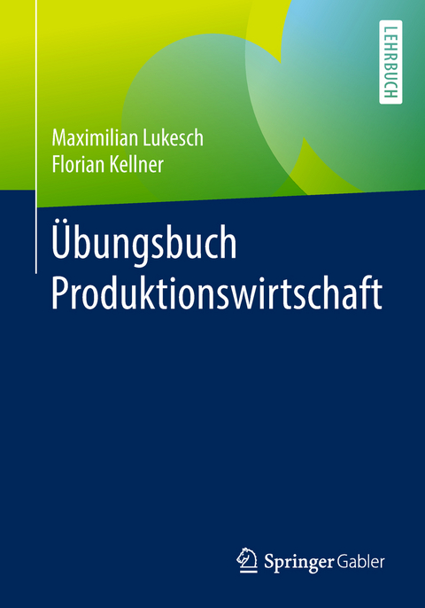 Übungsbuch Produktionswirtschaft - Maximilian Lukesch, Florian Kellner