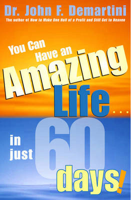 You Can Have An Amazing Life In Just 60 Days! -  Dr. John F. Demartini