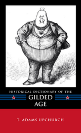 Historical Dictionary of the Gilded Age -  T. Adams Upchurch