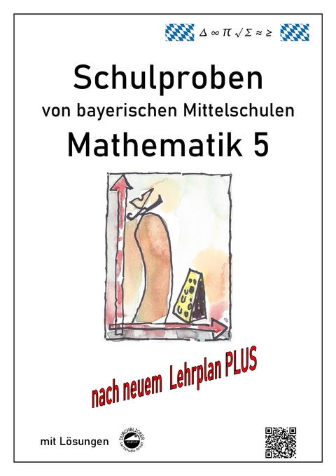 Mittelschule - Mathematik 5 Schulproben bayerischer Mittelschulen nach LehrplanPLUS mit Lösungen - Claus Arndt