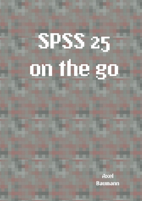 SPSS 25 on the go - Axel Baumann