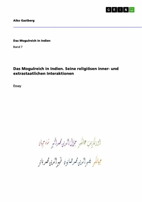 Das Mogulreich in Indien. Seine religiösen inner- und extrastaatlichen Interaktionen - Aiko Gastberg