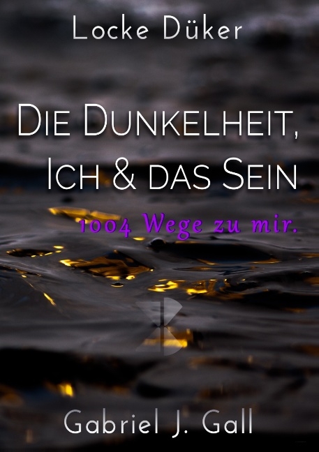 Die Dunkelheit, Ich & das Sein - Locke Düker, Gabriel J. Gall